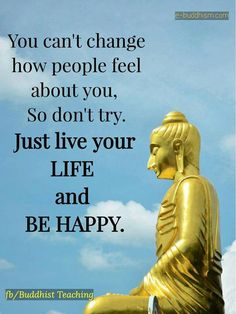 a golden buddha statue with the quote you can't change how people feel about you, so don't try just live your life and be happy