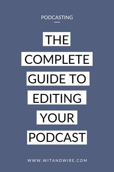 the complete guide to editing your podcast with text overlaying it in black and white