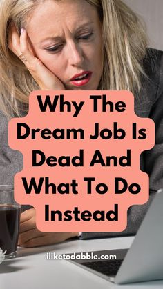 a woman looking at her laptop with the words why the dream job is dead and what to do instead