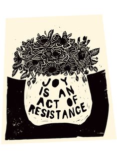 a drawing of a vase with flowers in it that says joy is an act of resistance