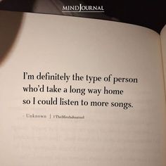 an open book with the words i'm definitely the type of person who'd take a long way home so i could listen to more songs