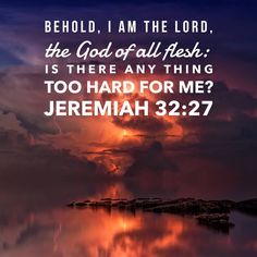 a sunset with the words, behold i am the lord, the god of all flesh is there any thing too hard for me?