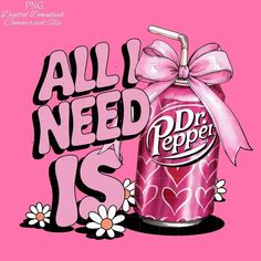 a pink can with a bow on it and the words all i need is dr pepper