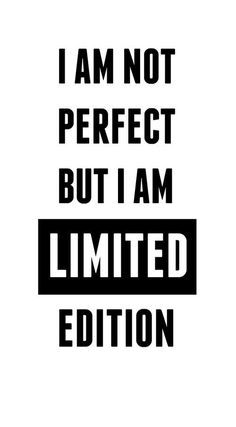 the words i am not perfect but i am limited edition are in black and white