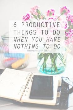 a notebook, pen and flowers on a table with the words 6 productive things to do when you have nothing to do