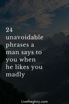 a person standing on top of a mountain with the words 24 unavoidable phrases a man says to you when he likes you madly