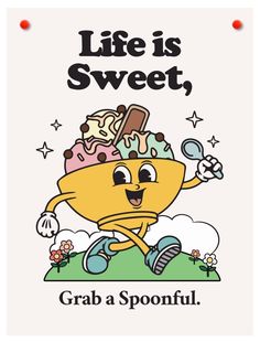 a poster with an image of a bowl of ice cream and the words life is sweet grab a spoonful