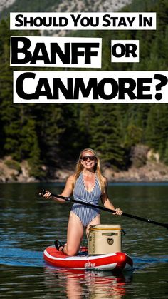 a woman in a striped bathing suit is paddling on a paddle boat with the words should you stay in banff or canmore?