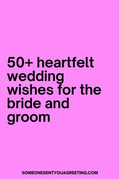 the words 50 + heartfelt wedding wishes for the bride and groom on a pink background