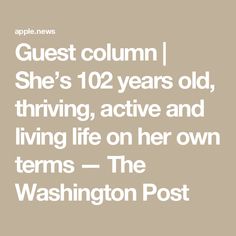 Guest column | She’s 102 years old, thriving, active and living life on her own terms — The Washington Post Senior Citizen, Washington Post, Living Life, Year Old, Washington, Health And Beauty, Writing