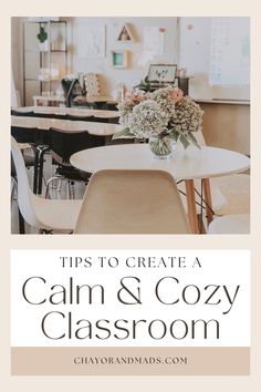 a classroom with chairs, tables and flowers in the center text reads tips to create a calm & cozy classroom