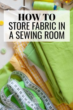 sewing supplies with the words how to store fabric in a sewing room on top of them