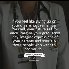 a doctor's white coat with the quote if you feel like giving up on your dream, just remember yourself