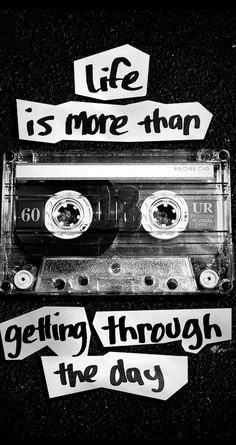 an old cassette with the words life is more than getting through the day