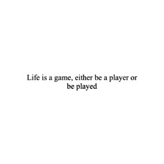 the words life is a game, either be a player or be played on a white background