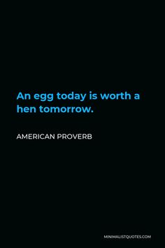 an egg today is worth a hen tomorrow american prove by animal kingdom quotes and sayings