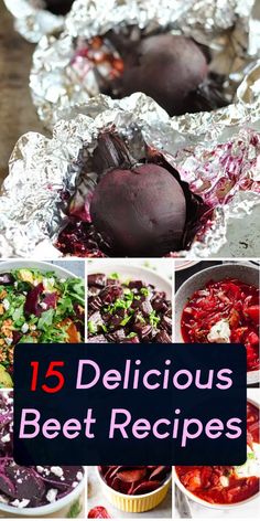 various pictures of different food items in tin foil with the words 15 delicious beet recipes