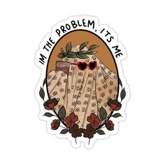 a sticker that says, i'm in the problem it's me