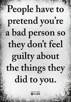 a quote that says people have to pretend you're a bad person so they don't feel guilt about the things they did to you