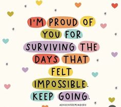 a quote that says i'm proud of you for surviving the days that felt impossible