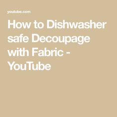 the words how to dishwasher safe decoupage with fabric - youtubee