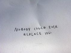 a piece of paper with writing on it that says nobody could ever replace you?