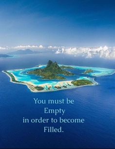 an island in the middle of the ocean with a quote on it that reads you must be empty in order to become filled