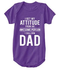 a purple onesuit with the words i get my attitude from an awesome person, i call him dad