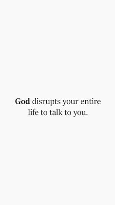 the words god disrupts your entire life to talk to you