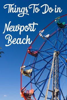 a ferris wheel with the words things to do in newport beach on it's side