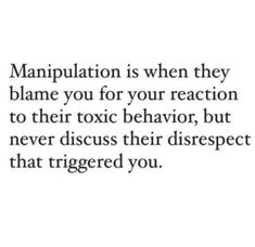 an image with the words manpulation is when they blame you for your reaction to their toxic behavior, but never discuss their