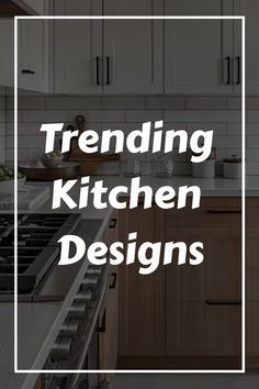 the words trending kitchen designs are overlaid by images of wooden cabinets and white countertops