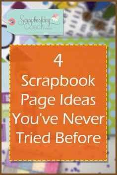 the words 4 scrapbook page ideas you've never tried before are in orange and white