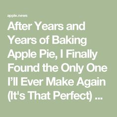 the words after years and years of baking apple pie, i finally found the only one i'll ever make again it's that perfect