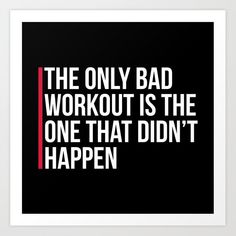 the only bad workout is the one that didn't happen to you poster print