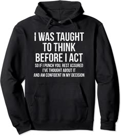 a black hoodie with the words i was taught to think before i act on it