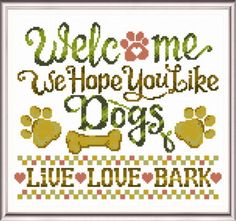 a cross stitch pattern with the words welcome to me we hope you like dogs live love bark