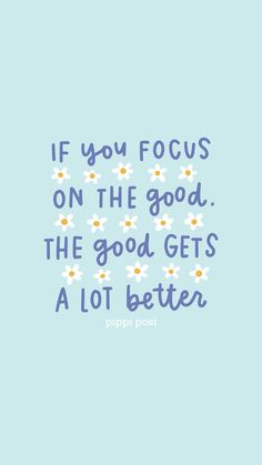 the quote if you focus on the good, the good gets a lot better