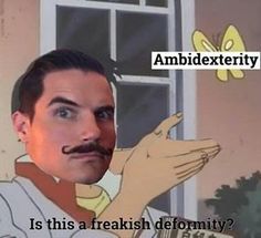 a man with a moustache on his face and the words ambiexteterity is this a freakish definition?