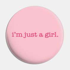 the words i'm just a girl in pink on a light pink circle button