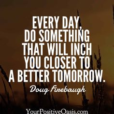 the sun shining behind some tall grass with a quote on it that says, every day, do something that will inch you closer to a better tomorrow