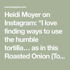 the text reads hedi mover on instagram i love finding ways to use the humble tortilla as in this roasted onion too