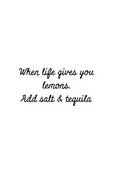 a black and white photo with the words when life gives you lemons, add salt & tequila