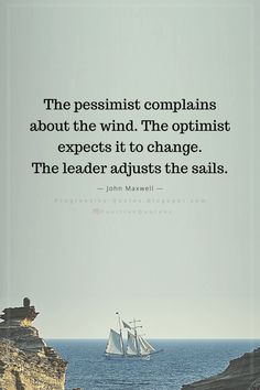 Quotes The pessimist complains about the wind. The optimist expects it to change. The leader adjusts the sails. John Maxwell Treat Her Right Quotes, Progressive Quotes, Pessimistic Quotes, Judging Others Quotes, Complaining Quotes, John C Maxwell Quotes, Love Regret, Boat Quotes, Demotivational Quotes