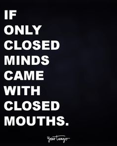 a black and white poster with the words if only closed minds came with closed mouths