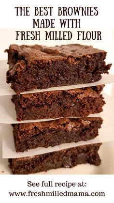 the best brownies made with fresh milled flour are stacked on top of each other