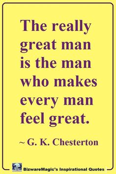 the really great man is the man who makes every man feel great g k chester