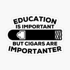 a black and white sticker with the words education is important but cigars are important