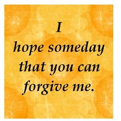 a quote that reads, i hope somebody that you can forgive me on an orange background