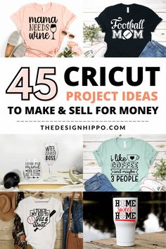 four different t - shirts with the words, 45 cricut project ideas to make and sell for money